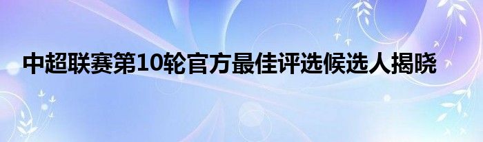 中超聯賽第10輪官方最佳評選候選人揭曉