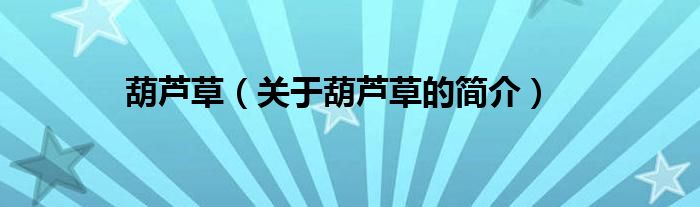 葫蘆草（關于葫蘆草的簡介）