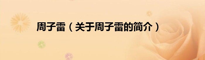 周子雷（關(guān)于周子雷的簡(jiǎn)介）