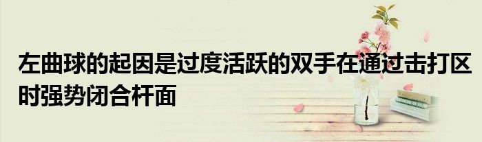 左曲球的起因是過度活躍的雙手在通過擊打區時強勢閉合桿面
