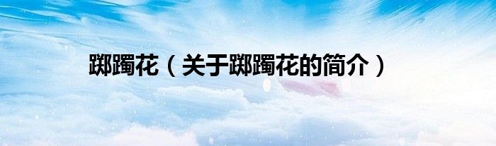 躑躅花（關(guān)于躑躅花的簡介）