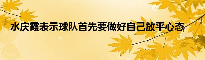 水慶霞表示球隊首先要做好自己放平心態