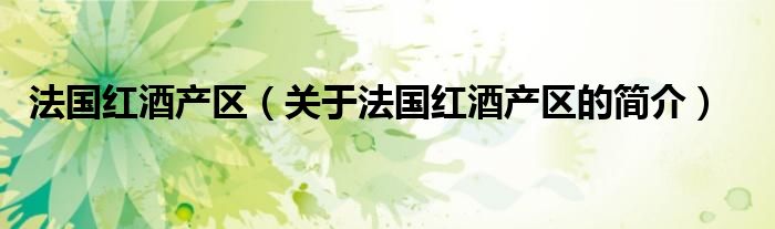 法國紅酒產區(qū)（關于法國紅酒產區(qū)的簡介）