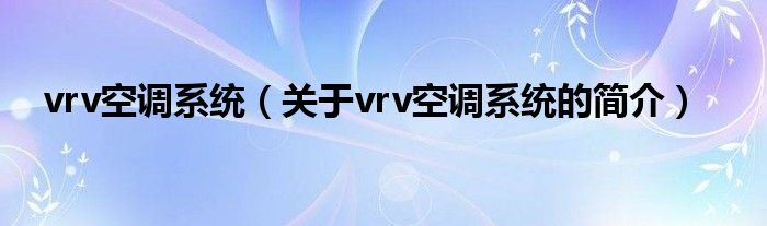 vrv空調系統（關于vrv空調系統的簡介）