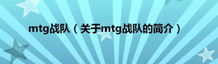 mtg戰(zhàn)隊(duì)（關(guān)于mtg戰(zhàn)隊(duì)的簡(jiǎn)介）