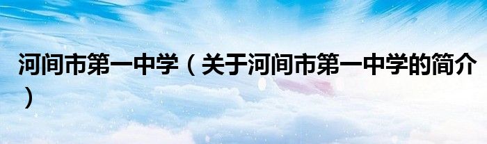 河間市第一中學（關于河間市第一中學的簡介）