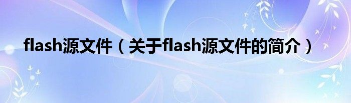 flash源文件（關于flash源文件的簡介）