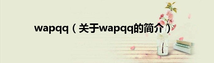 wapqq（關(guān)于wapqq的簡(jiǎn)介）