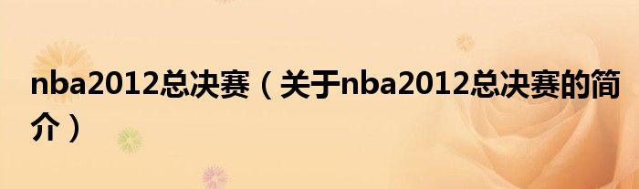 nba2012總決賽（關于nba2012總決賽的簡介）