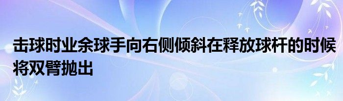 擊球時業余球手向右側傾斜在釋放球桿的時候將雙臂拋出