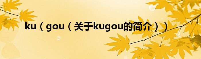 ku（gou（關于kugou的簡介））