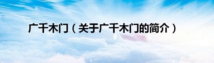 廣千木門（關于廣千木門的簡介）