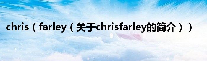 chris（farley（關于chrisfarley的簡介））
