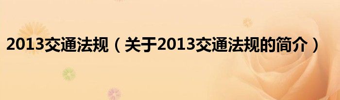 2013交通法規(guī)（關于2013交通法規(guī)的簡介）