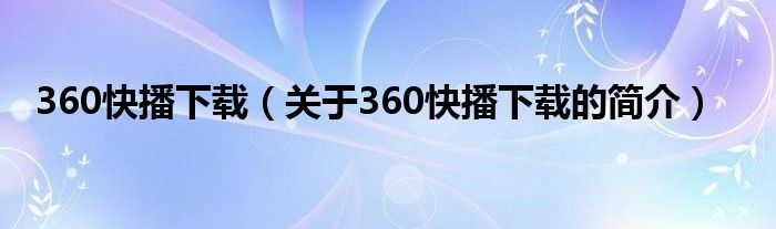 360快播下載（關于360快播下載的簡介）