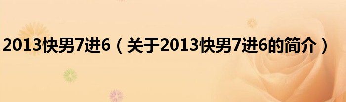 2013快男7進6（關于2013快男7進6的簡介）