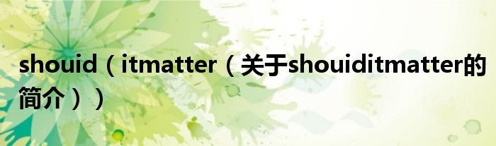 shouid（itmatter（關于shouiditmatter的簡介））