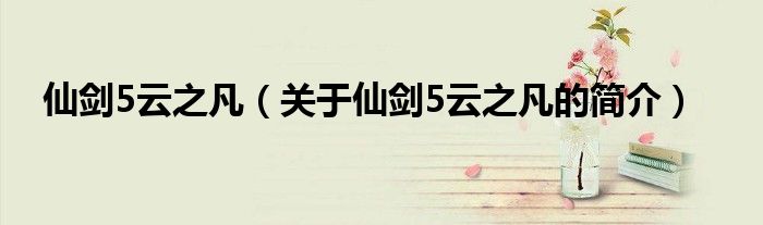 仙劍5云之凡（關于仙劍5云之凡的簡介）