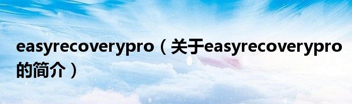 easyrecoverypro（關于easyrecoverypro的簡介）