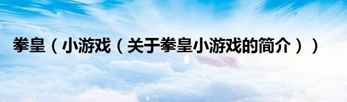 拳皇（小游戲（關于拳皇小游戲的簡介））