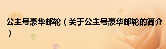 公主號豪華郵輪（關于公主號豪華郵輪的簡介）