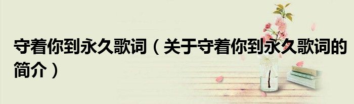 守著你到永久歌詞（關于守著你到永久歌詞的簡介）