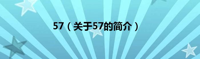 57（關(guān)于57的簡介）