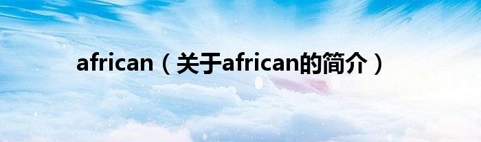 african（關于african的簡介）