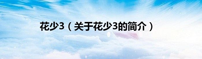 花少3（關于花少3的簡介）