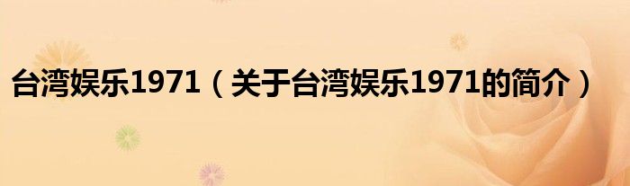 臺灣娛樂1971（關于臺灣娛樂1971的簡介）