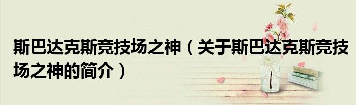 斯巴達克斯競技場之神（關(guān)于斯巴達克斯競技場之神的簡介）