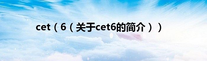 cet（6（關于cet6的簡介））