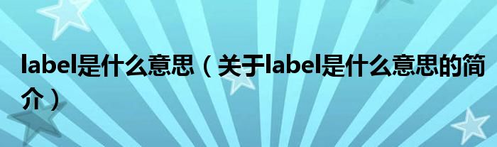 label是什么意思（關于label是什么意思的簡介）