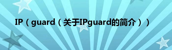 IP（guard（關于IPguard的簡介））