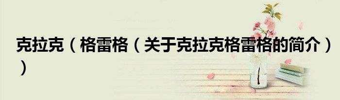 克拉克（格雷格（關于克拉克格雷格的簡介））