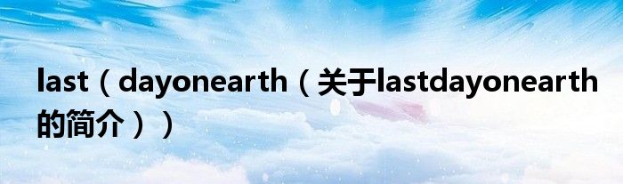 last（dayonearth（關于lastdayonearth的簡介））