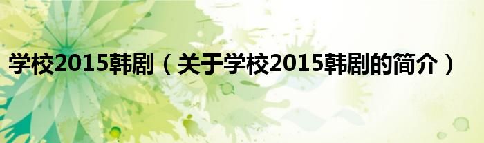 學(xué)校2015韓劇（關(guān)于學(xué)校2015韓劇的簡(jiǎn)介）