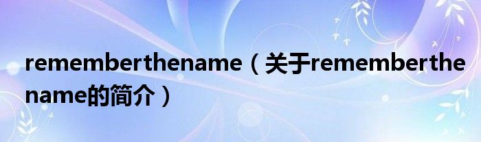 rememberthename（關(guān)于rememberthename的簡(jiǎn)介）