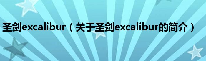 圣劍excalibur（關于圣劍excalibur的簡介）