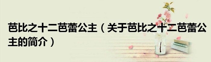 芭比之十二芭蕾公主（關于芭比之十二芭蕾公主的簡介）