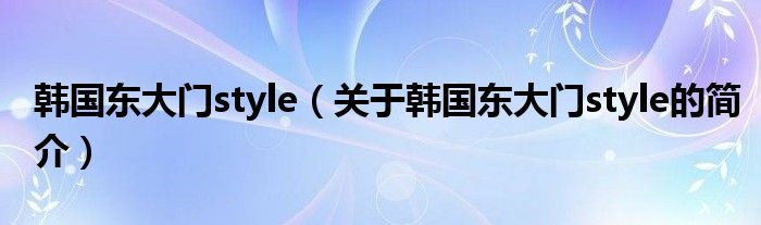 韓國東大門style（關于韓國東大門style的簡介）