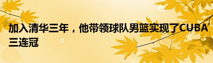 加入清華三年，他帶領球隊男籃實現了CUBA三連冠