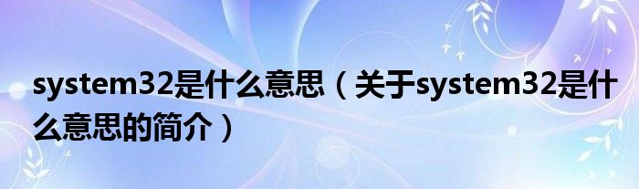 system32是什么意思（關于system32是什么意思的簡介）