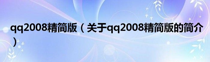 qq2008精簡版（關于qq2008精簡版的簡介）