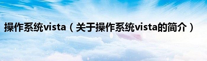 操作系統vista（關于操作系統vista的簡介）