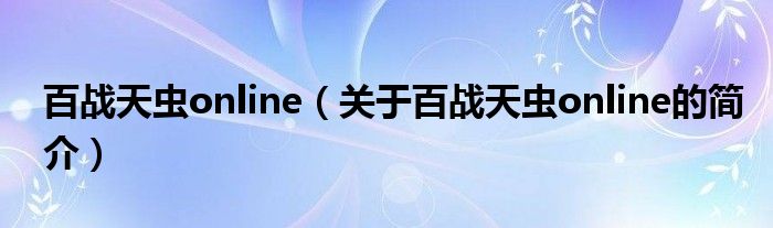 百戰天蟲online（關于百戰天蟲online的簡介）