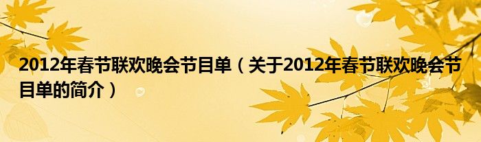 2012年春節聯歡晚會節目單（關于2012年春節聯歡晚會節目單的簡介）