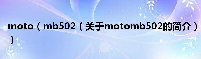 moto（mb502（關于motomb502的簡介））