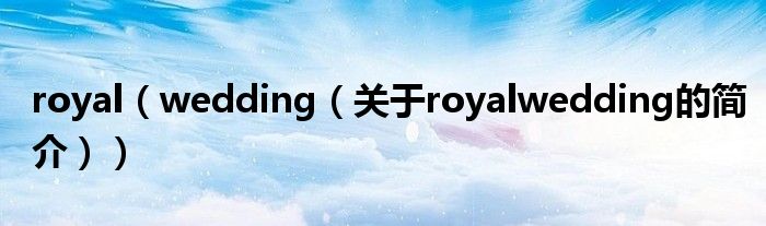 royal（wedding（關(guān)于royalwedding的簡(jiǎn)介））