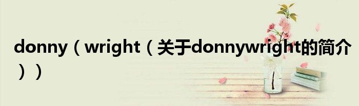 donny（wright（關于donnywright的簡介））